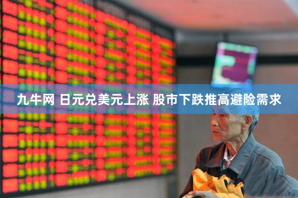 九牛网 日元兑美元上涨 股市下跌推高避险需求